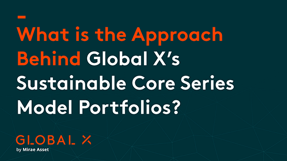 What is the Approach Behind Global X’s Sustainable Core Series Model Portfolios?